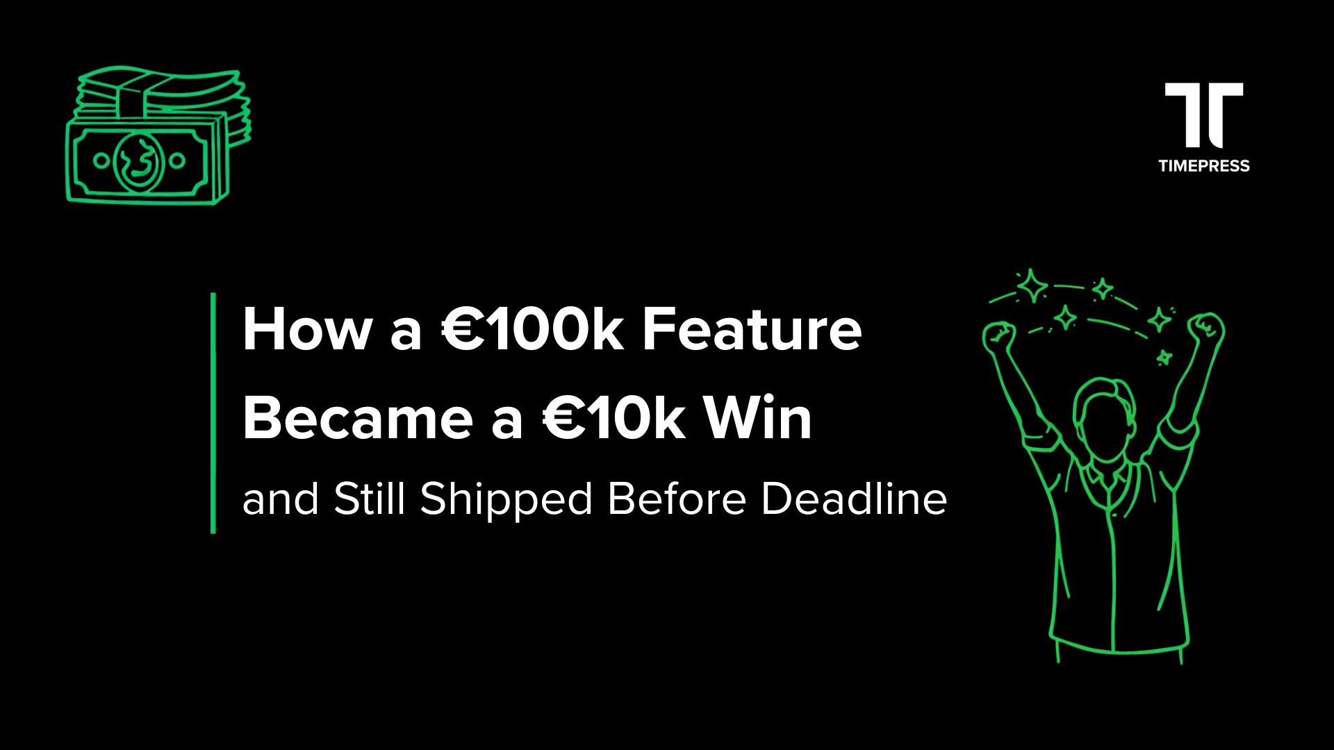 Success Story: How a €100k Feature Became a €10k Win (and Still Shipped Before Deadline)